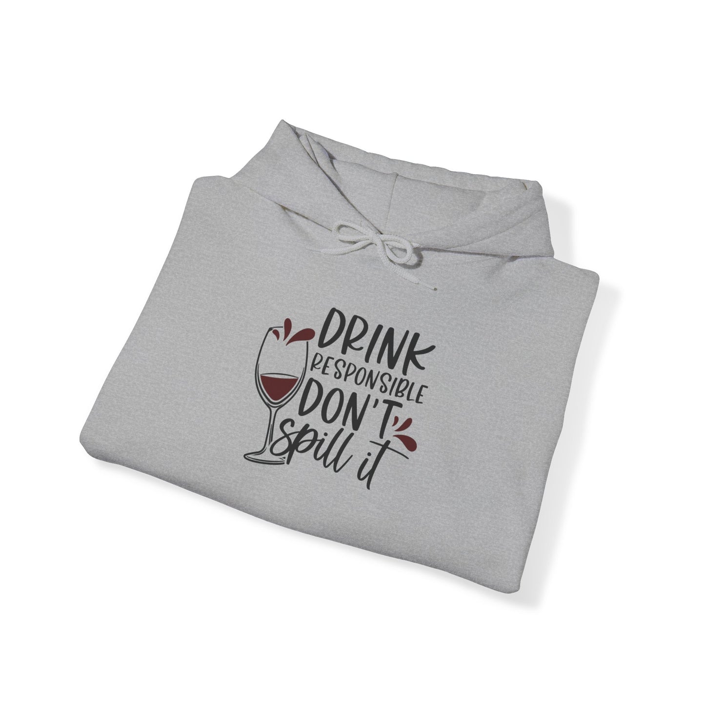 Drink Responsible Dont Spill It Blend™ Hooded Sweatshirt