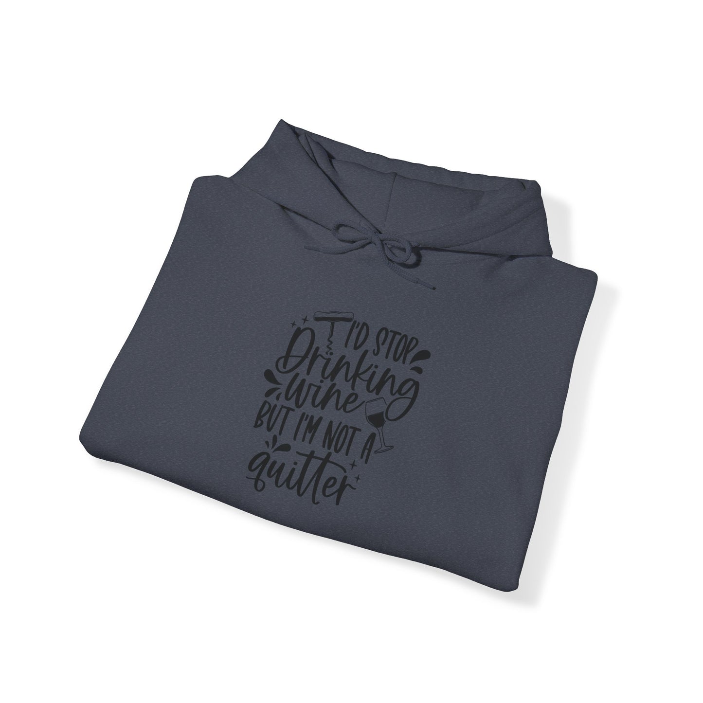 I'd stop Drinking...Not a Quitter Blend™ Hooded Sweatshirt