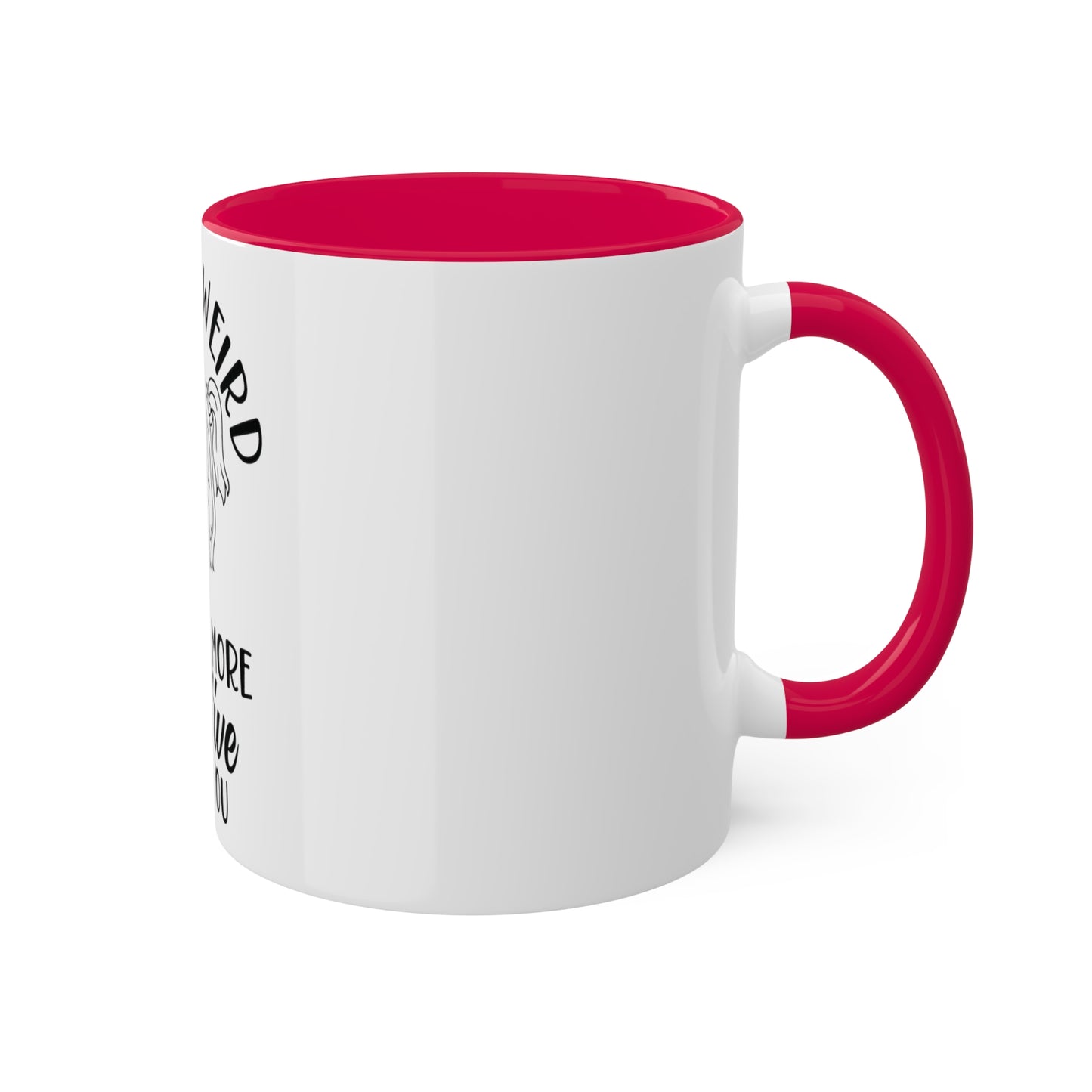 Im not Wierd...Im More Creative, Custom Personalized Mug