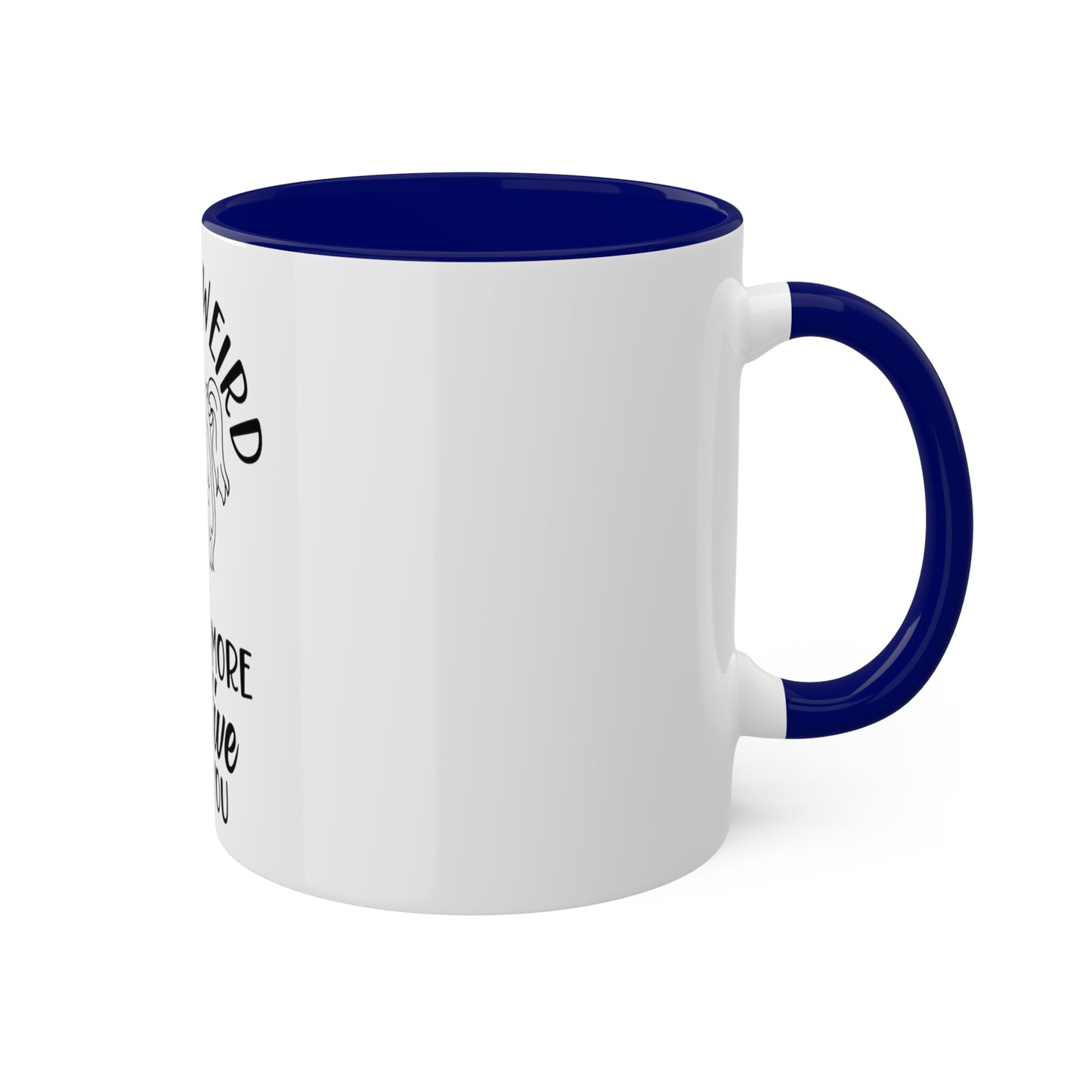 Im not Wierd...Im More Creative, Custom Personalized Mug