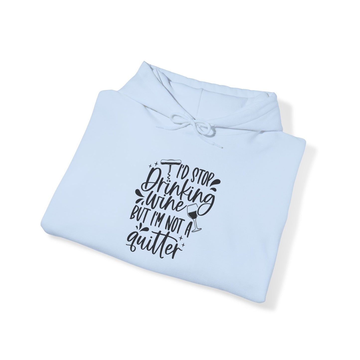 I'd stop Drinking...Not a Quitter Blend™ Hooded Sweatshirt