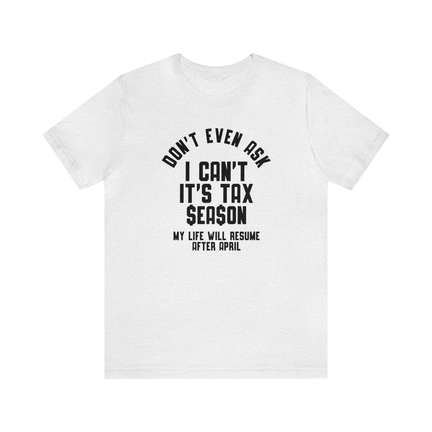 Dont Even Ask...Tax Season Unisex Jersey Tee