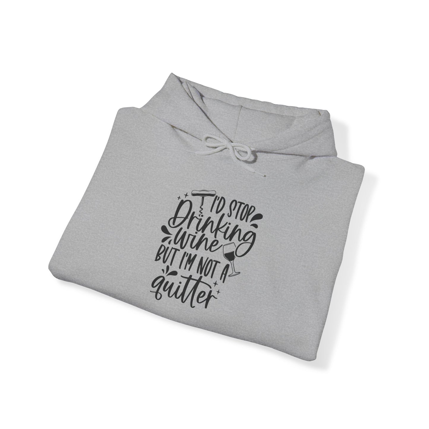 I'd stop Drinking...Not a Quitter Blend™ Hooded Sweatshirt