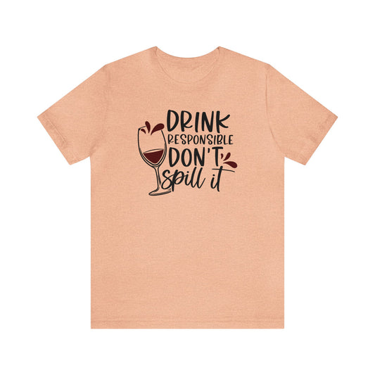 Drink Responsible Dont Spill It Unisex Jersey Tee