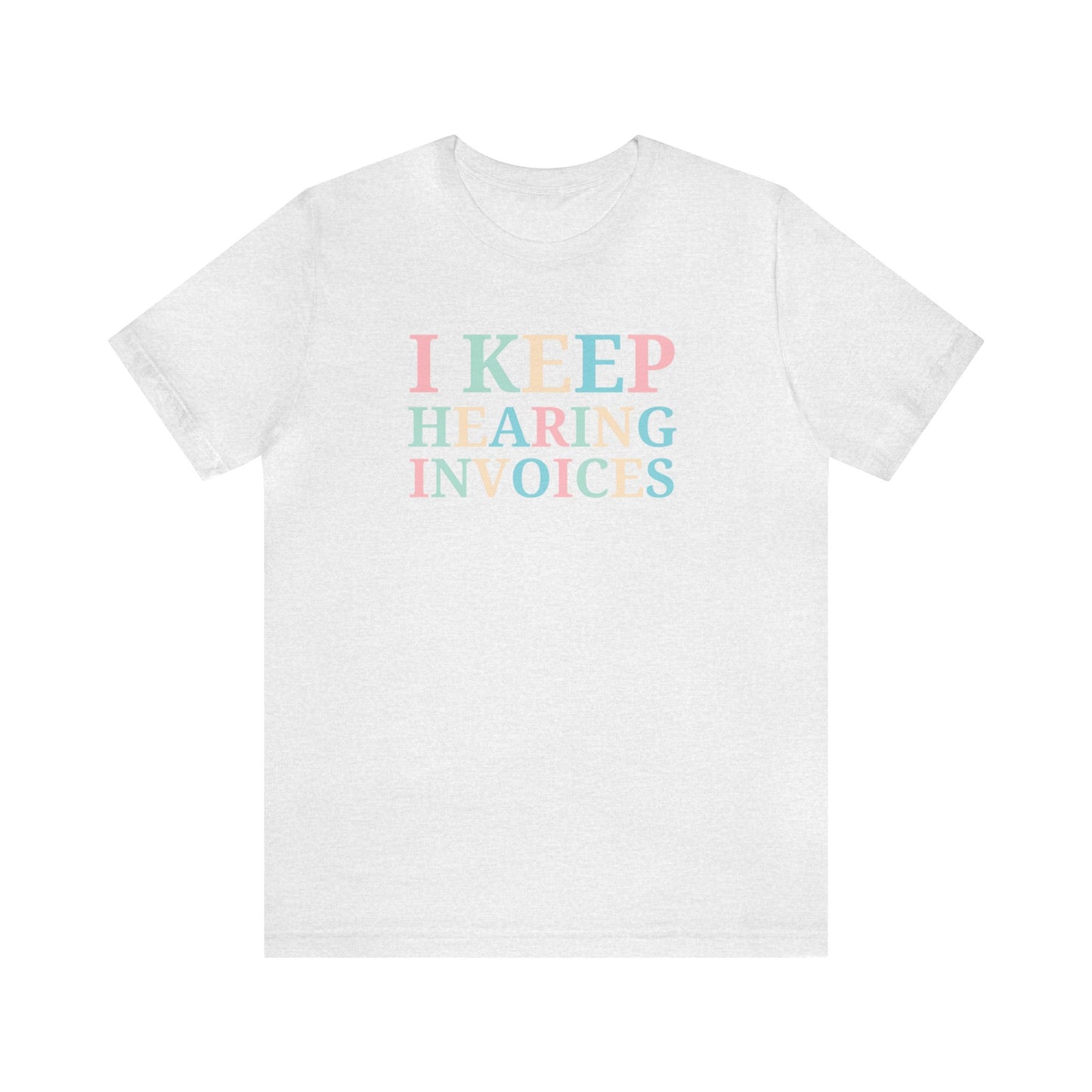 I Keep Hearing Invoices Unisex Jersey Tee