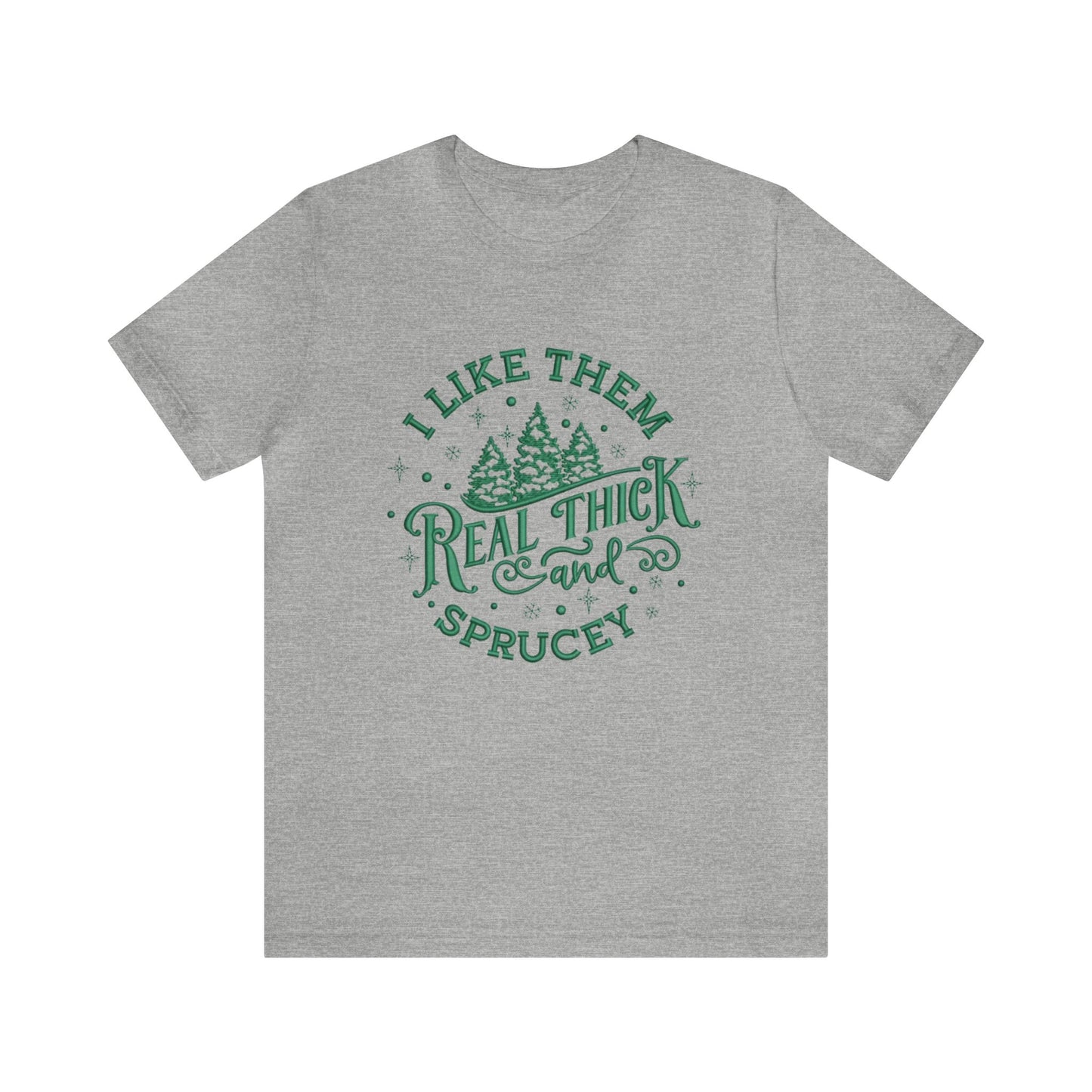 I like them Real Thick & Sprucey Unisex Jersey Tee