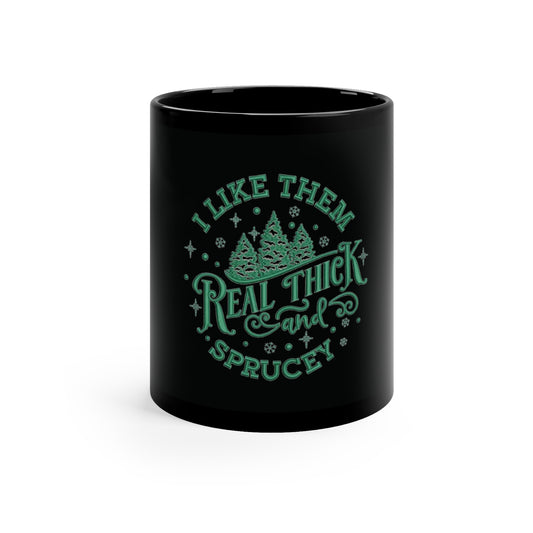 I Like Them Real Thick & Sprucey Custom Mug